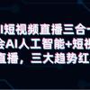 AI短视频直播三合一，学会AI人工智能+短视频+直播，三大趋势红利