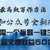 头条与公众号AI掘金新玩法，最高效写作方法，仅需一个标题一键生成单篇...