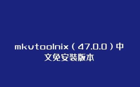 格式转换工具丨mkvtoolnix（47.0.0）中文免安装版本