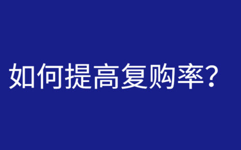 复购率怎么算？如何提高复购率？告诉你几个方法马上有效