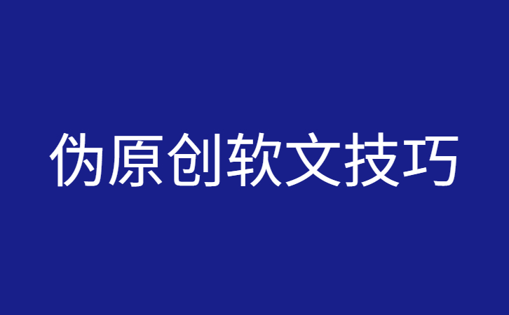 伪原创软文改写技巧，3招学会写软文。