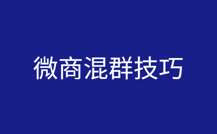 微商如何通过混群招代理卖货？教你三个技巧一个月招募1000名代理