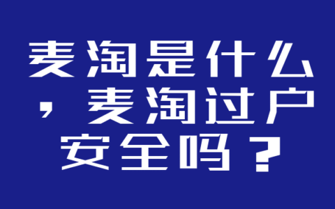 麦淘是什么，麦淘过户安全吗？