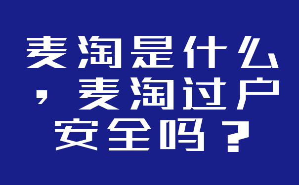 麦淘是什么,麦淘过户安全吗?