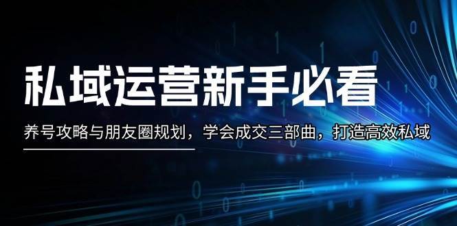 微信私域运营新手课程：打法切入\安全养号\朋友圈规划\成交\安全收米\社群运营插图