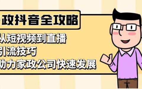 抖音家政运营课程：定位起号\内容创作\直播运营\优化调整系统教学