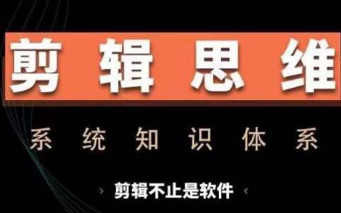 剪辑思维课程：镜头语言\音乐\软件应用\实操案例解析系统教学
