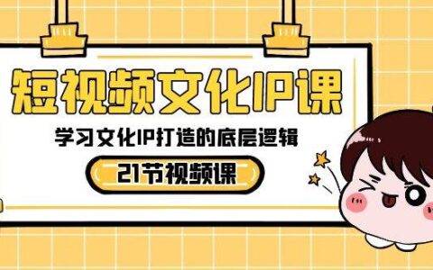 短视频文化IP博主教程：商业逻辑+系统定位+变现逻辑+内容创作
