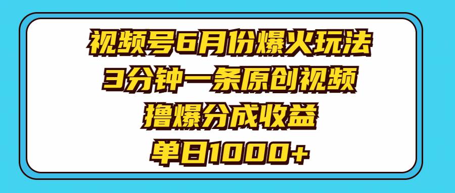 视频号6月份爆火玩法，3分钟一条原创视频，*爆分成收益，单日1000+插图