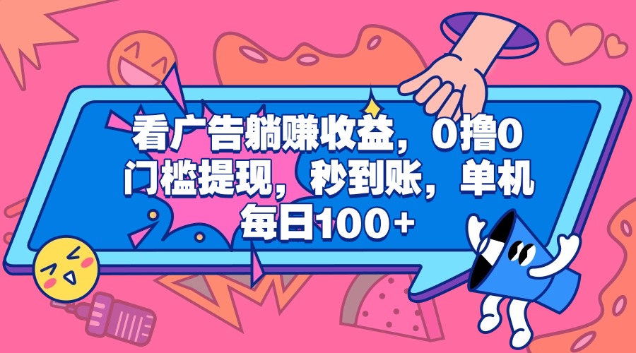 看广告**收益，0*0门槛提现，秒到账，单机每日100+插图