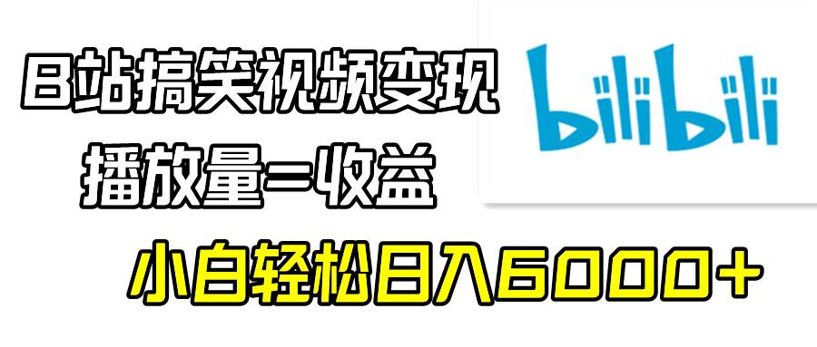 B站搞笑视频变现，播放量=收益，小白轻松日入6000+插图