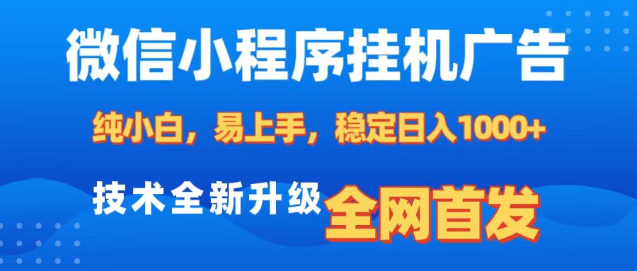 微信小程序全自动**广告，纯小白易上手，稳定日入1000+，技术全新升级，全网首发插图