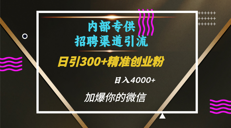 内部招聘引流技术，很实用的引流方法，流量巨大小白轻松上手日引300+精准创业粉，单日可变现4000+插图