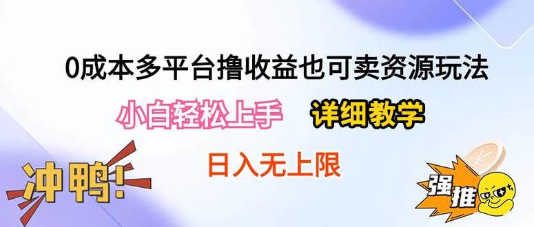 0成本多平台*收益也可卖资源玩法，小白轻松上手。详细教学日入500+附资源插图