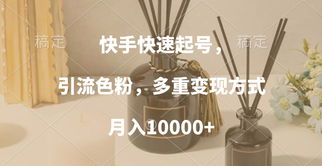 快手快速起号，引流色粉，多重变现方式，月入10000+插图