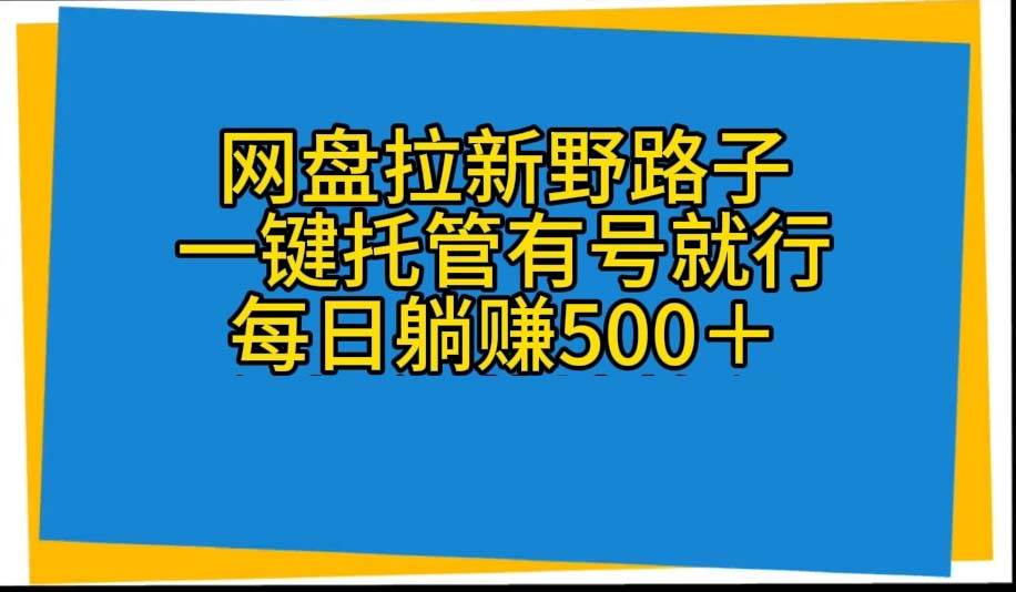 网盘拉新野路子，一键托管有号就行，全自动代发视频，每日**500＋插图