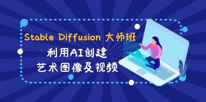 Stable Diffusion 大师班: 利用AI创建艺术图像及视频-31视频课-中英字幕插图