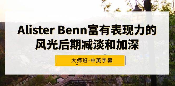 Alister Benn富有表现力的风光后期减淡和加深大师班-中英字幕插图