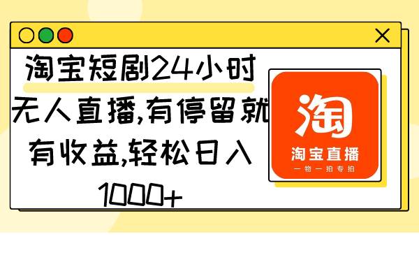 淘宝短剧24小时无人直播，有停留就有收益,轻松日入1000+插图