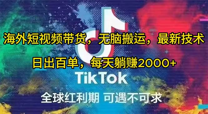 海外短视频带货，无脑搬运，最新技术，日出百单，每天**2000+插图