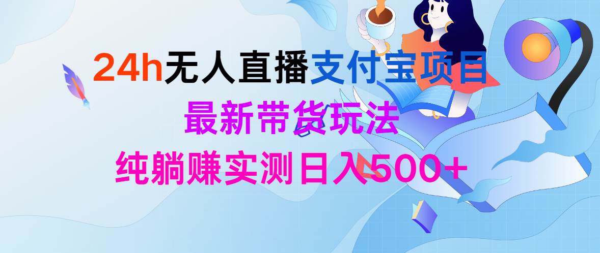 24h无人直播支付宝项目，最新带货玩法，纯**实测日入500+插图