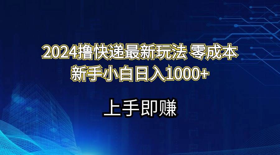 2024*快递最新玩法零成本新手小白日入1000+插图
