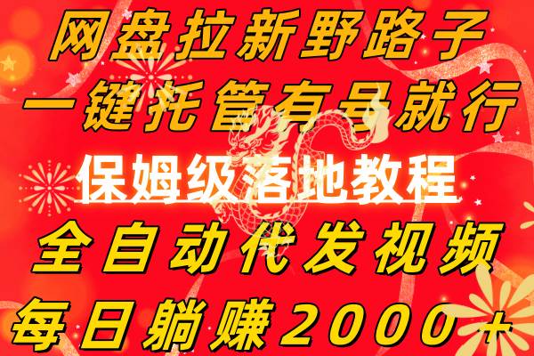 网盘拉新野路子，一键托管有号就行，全自动代发视频，每日**2000＋，保姆级落地教程插图