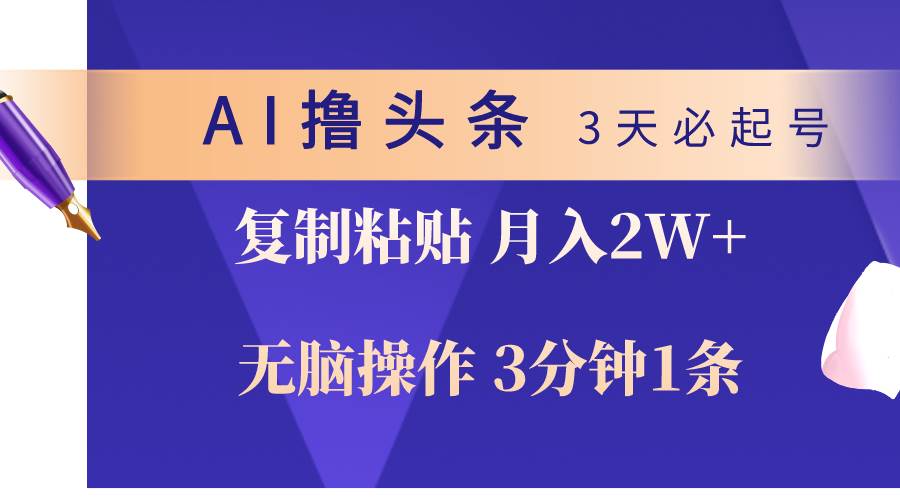 AI*头条3天必起号，无脑操作3分钟1条，复制粘贴轻松月入2W+插图
