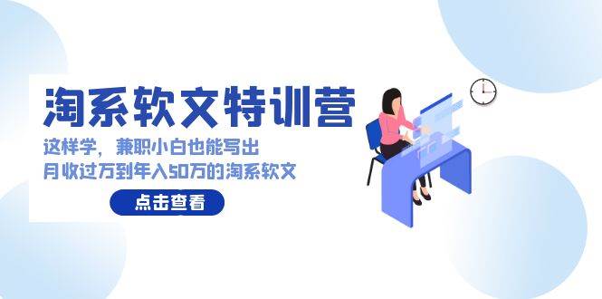 淘系软文特训营：这样学，**小白也能写出月收过万到年入50万的淘系软文插图