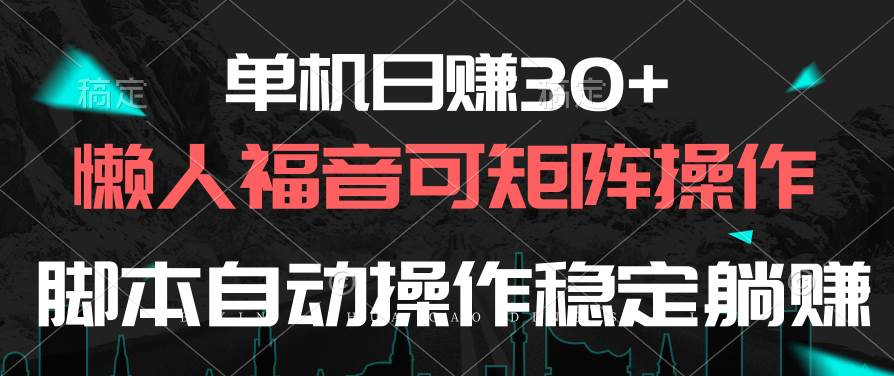 单机日赚30+，懒人福音可矩阵，脚本自动操作稳定**插图
