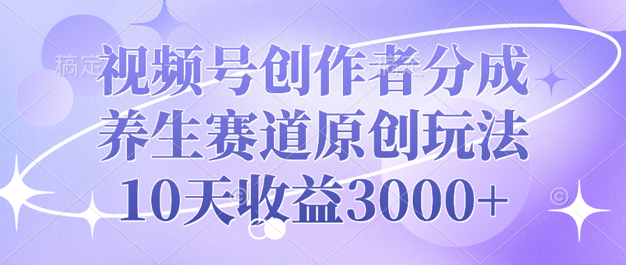 视频号创作者分成，养生赛道原创玩法，10天收益3000+插图