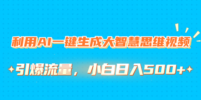 利用AI一键生成大智慧思维视频，引爆流量，小白日入500+插图