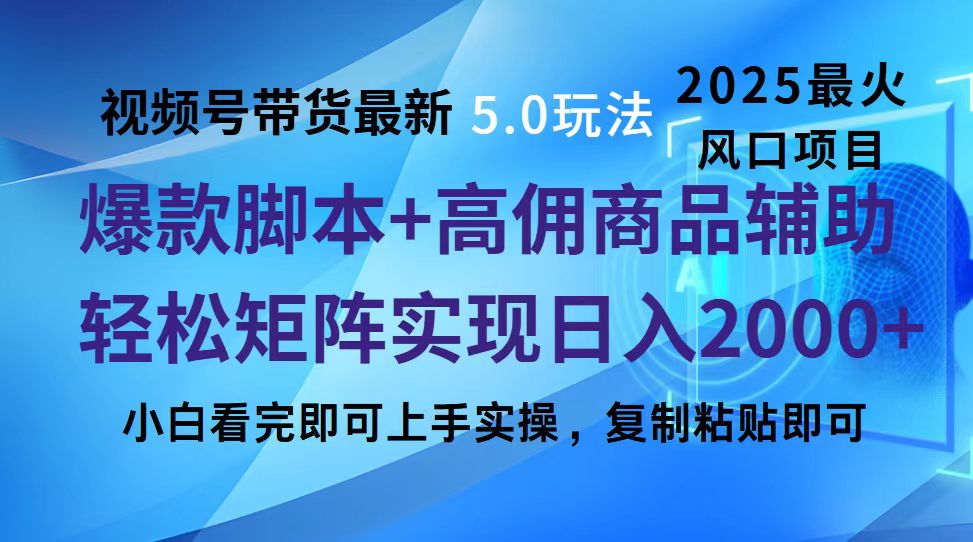 视频号带货最新5.0玩法，作品制作简单，当天起号，复制粘贴，脚本辅助，轻松矩阵日入2000+插图