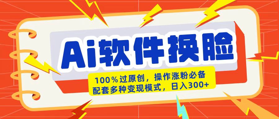 AI软件换脸100%过原创搬运涨粉必备配套多种变现模式日入300+插图