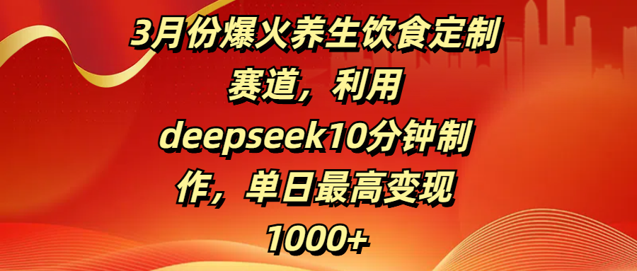 3月份爆火养生饮食定制赛道，利用deepseek10分钟制作，单日最高变现1000+插图