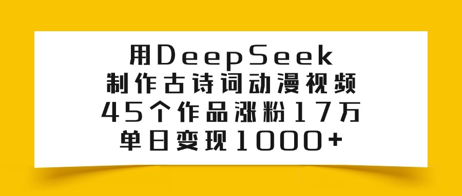 用DeepSeek制作古诗词动漫视频，45个作品涨粉17万，单日变现1000+插图