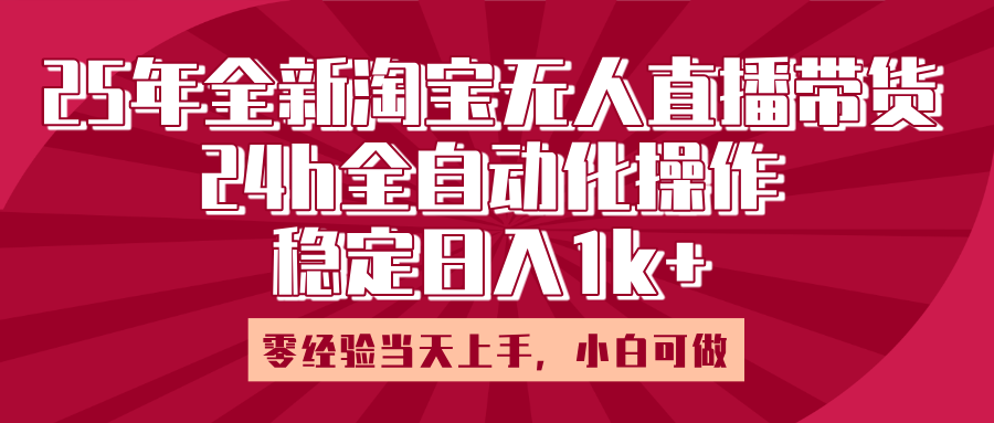 25年全新淘宝无人直播，全自动化操作，零经验当天上手，日入1k+插图