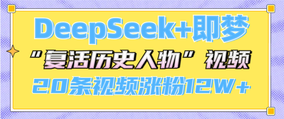DeepSeek+即梦，做AI“复活历史人物”视频，20条视频涨粉12W+插图