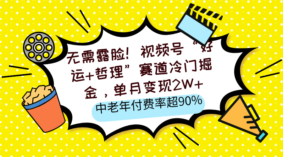 无需露脸！视频号“好运+哲理”赛道冷门掘金，单月变现2W+，中老年付费率超90%插图
