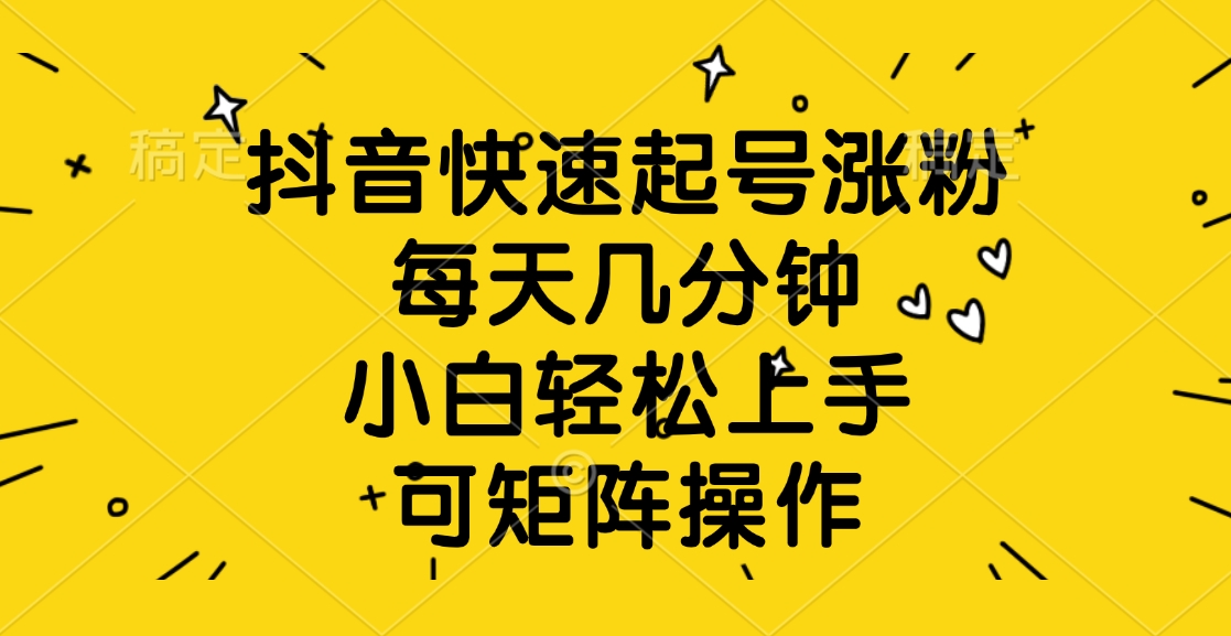 抖音快速起号涨粉，每天几分钟，小白轻松上手、可矩阵操作插图