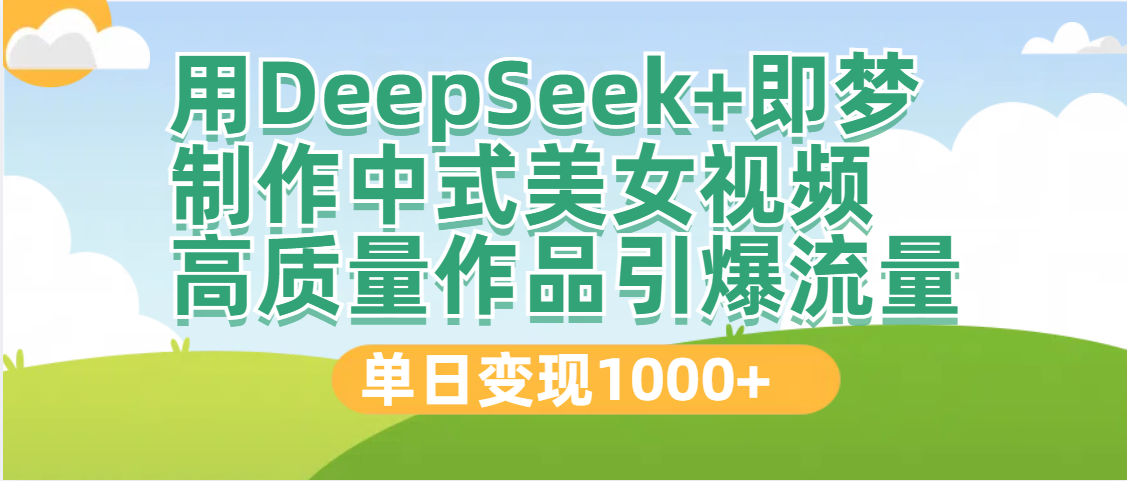 DeepSeek+即梦制作中式美女视频，高质量作品引爆流量，单日变现1000+插图