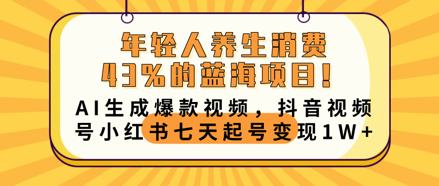 年轻人养生消费43%的蓝海项目！AI生成爆款视频，抖音视频号小红书七天起号变现10000+插图