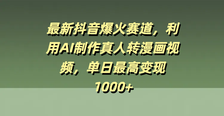 最新抖音爆火赛道，利用AI制作真人转漫画视频，单日最高变现1000+插图