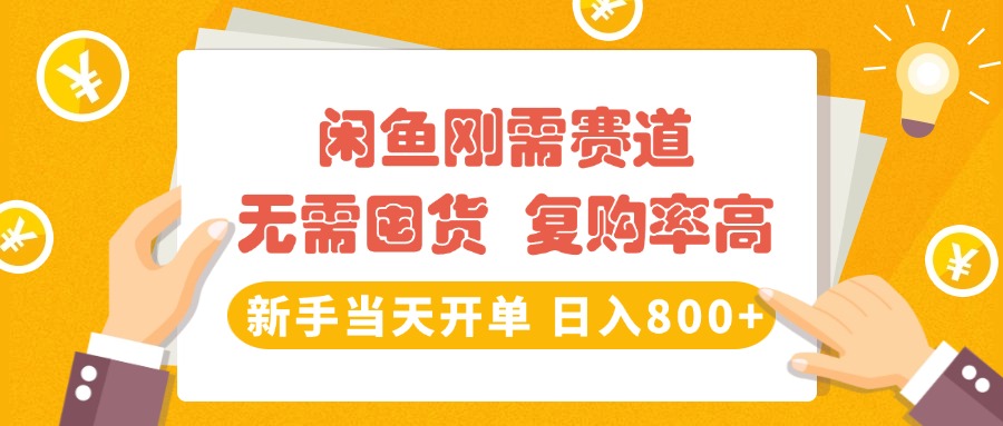 闲鱼刚需赛道，无需囤货，复购率高，新手当天开单，日入800+，长期稳定插图