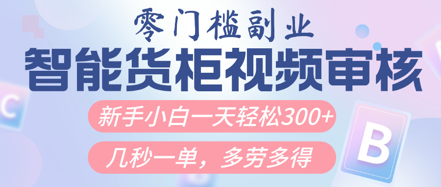 智能货柜视频审核，几秒一单，多劳多得，新人小白一天轻松300+，零门槛插图