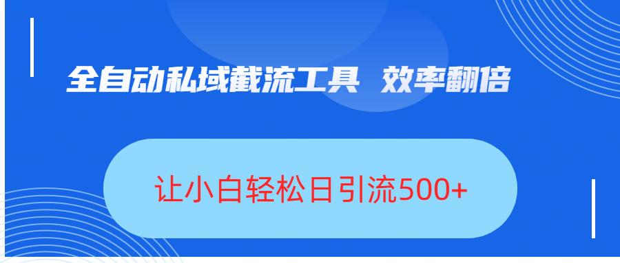 全自动私域截流工具，效率翻倍，让小白轻松日引流500+插图
