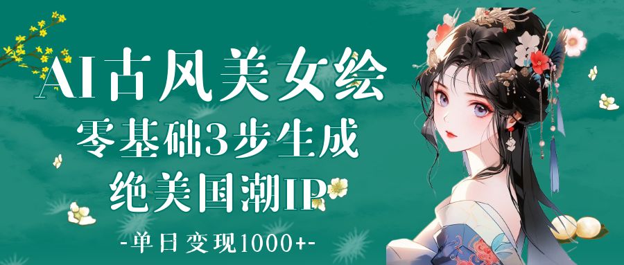 AI古风美女绘：零基础3步生成绝美国潮IP 单日变现1000+插图