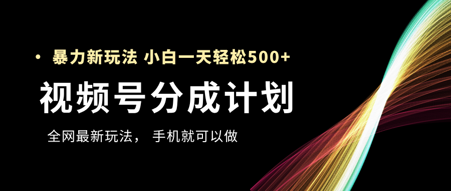 视频号分成计划，全网最暴力玩法，新手一天也能轻松500+插图