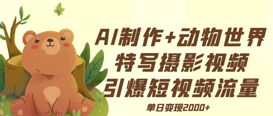 AI制作动物世界特写摄影视频+引爆短视频流量+单日变现2000+插图