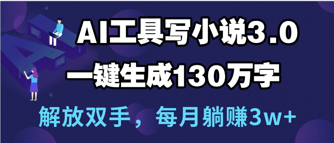 用AI工具写小说3.0，一键生成130万字，解放双手，每月**3w+插图